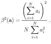 $\displaystyle \beta^2(\mathbf{a}) = \frac{\displaystyle \left(\sum_{i=1}^N a_i\right)^2}{ \displaystyle N\,\sum_{i=1}^{N} a_i^2}\;.$