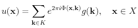 $\displaystyle u(\mathbf{x})=\sum_{\mathbf{k}\in K} e^{ 2\pi i \Phi(\mathbf{x},\mathbf{k})}g(\mathbf{k}), \quad \mathbf{x}\in X$