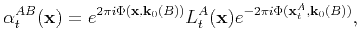 $\displaystyle \alpha_t^{AB}(\mathbf{x})=e^{2\pi i
\Phi(\mathbf{x},\mathbf{k}_0(B))}L_t^A(\mathbf{x}) e^{-2\pi i
\Phi(\mathbf{x}_t^A,\mathbf{k}_0(B))},$