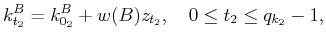 $\displaystyle k_{t_2}^B=k_{0_2}^B+w(B)z_{t_2}, \quad 0\leq t_2 \leq q_{k_2}-1,$