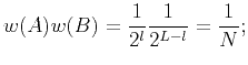 $\displaystyle w(A)w(B)=\frac{1}{2^l}\frac{1}{2^{L-l}}=\frac{1}{N};$