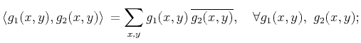$\displaystyle \langle g_1(x,y),g_2(x,y)\rangle\,=\sum_{x,y} g_1(x,y)\,\overline{g_2 (x,y)}, \quad \forall g_1(x,y), \ g_2(x,y);$