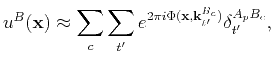 $\displaystyle u^{B}(\mathbf{x})\approx \sum_c \sum_{t'} e^{2\pi i \Phi(\mathbf{x},\mathbf{k}_{t'}^{B_c})}\delta_{t'}^{A_pB_c},$
