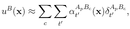 $\displaystyle u^{B}(\mathbf{x})\approx \sum_c \sum_{t'} \alpha_{t'}^{A_pB_c}(\mathbf{x})\delta_{t'}^{A_pB_c},$