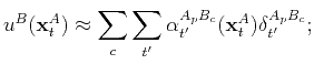 $\displaystyle u^{B}(\mathbf{x}_t^A)\approx \sum_c \sum_{t'} \alpha_{t'}^{A_pB_c}(\mathbf{x}_t^A)\delta_{t'}^{A_pB_c};$