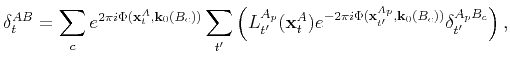 $\displaystyle \delta_t^{AB}=\sum_c e^{2\pi i \Phi(\mathbf{x}_t^A,\mathbf{k}_0(B...
...pi i \Phi(\mathbf{x}_{t'}^{A_p},\mathbf{k}_0(B_c))}\delta_{t'}^{A_pB_c}\right),$