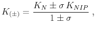 $\displaystyle K_{(\pm)} = \frac{K_N \pm \sigma\,K_{NIP}}{1 \pm \sigma}\;,$