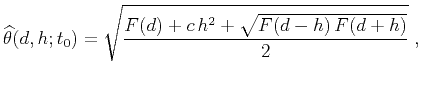 $\displaystyle \widehat{\theta}(d,h;t_0) = \sqrt{\frac{F(d) + c\,h^2 + \sqrt{F(d-h)\,F(d+h)}}{2}}\;,$