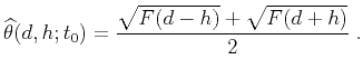 $\displaystyle \widehat{\theta}(d,h;t_0) = \frac{\sqrt{F(d-h)}+\sqrt{F(d+h)}}{2}\;.$