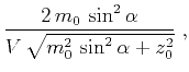 $\displaystyle \frac{2\,m_0\,\sin^2{\alpha}}{V\,\sqrt{m_0^2\,\sin^2{\alpha} + z_0^2}}\;,$