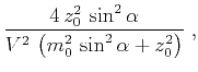 $\displaystyle \frac{4\,z_0^2\,\sin^2{\alpha}}{V^2\,\left(m_0^2\,\sin^2{\alpha} + z_0^2\right)}\;,$