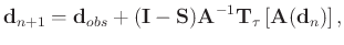 $\displaystyle \mathbf{d}_{n+1} = \mathbf{d}_{obs} + (\mathbf{I}-\mathbf{S})\mathbf{A}^{-1}\mathbf{T}_{\tau}\left[\mathbf{A}(\mathbf{d}_n)\right],$