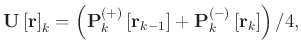 $\displaystyle \mathbf{U}\left[\mathbf{r}\right]_k=\left(\mathbf{P}^{(+)}_k\left[\mathbf{r}_{k-1}\right]+\mathbf{P}^{(-)}_k\left[\mathbf{r}_k\right]\right)/4,$