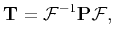 $\displaystyle \mathbf{T} = \mathbf{\mathcal{F}}^{-1}\mathbf{P}\mathbf{\mathcal{F}},$