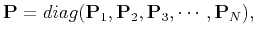 $\displaystyle \mathbf{P}=diag(\mathbf{P}_1, \mathbf{P}_2, \mathbf{P}_3, \cdots, \mathbf{P}_N),$