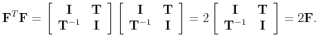 $\displaystyle \mathbf{F}^T\mathbf{F}=\left[\begin{array}{cc} \mathbf{I} & \math...
...I} & \mathbf{T} \mathbf{T}^{-1} & \mathbf{I} \end{array}\right]= 2\mathbf{F}.$