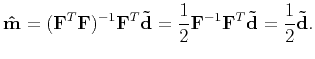 $\displaystyle \mathbf{\hat{m}}=(\mathbf{F}^T\mathbf{F})^{-1}\mathbf{F}^{T}\math...
...{2}\mathbf{F}^{-1}\mathbf{F}^T\mathbf{\tilde{d}}=\frac{1}{2}\mathbf{\tilde{d}}.$