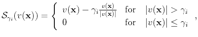 $\displaystyle \mathbf{\mathcal{S}}_{\gamma_i}(v(\mathbf{x})) = \left\{ \begin{a...
... 0 & \text{for}\quad \vert v(\mathbf{x})\vert \le \gamma_i \end{array}\right.,$