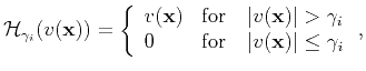 $\displaystyle \mathbf{\mathcal{H}}_{\gamma_i}(v(\mathbf{x})) = \left\{ \begin{a...
... 0 & \text{for}\quad \vert v(\mathbf{x})\vert \le \gamma_i \end{array}\right.,$