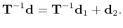 $\displaystyle \mathbf{T}^{-1}\mathbf{d}=\mathbf{T}^{-1}\mathbf{d}_1+\mathbf{d}_2.$