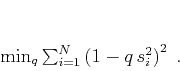 \begin{displaymath}
\min_q \sum_{i=1}^N \left(1 - q\,s_i^2\right)^2\;.
\end{displaymath}