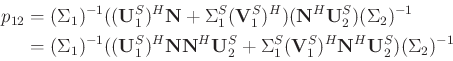 \begin{displaymath}\begin{split}
p_{12}&=(\Sigma_1)^{-1}((\mathbf{U}_1^S)^H\math...
...}_1^S)^H\mathbf{N}^H\mathbf{U}_2^S )(\Sigma_2)^{-1}
\end{split}\end{displaymath}