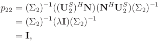 \begin{displaymath}\begin{split}
p_{22}&=(\Sigma_2)^{-1}((\mathbf{U}_2^S)^H\math...
...(\lambda\mathbf{I})(\Sigma_2)^{-1}\\
&=\mathbf{I},
\end{split}\end{displaymath}