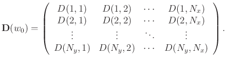 $\displaystyle \mathbf{D}(w_0)=\left(\begin{array}{cccc}
D(1,1) & D(1,2) & \cdot...
...ts &\ddots &\vdots \\
D(N_y,1)&D(N_y,2) &\cdots&D(N_y,N_x)
\end{array}\right).$