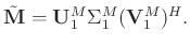 $\displaystyle \tilde{\mathbf{M}} = \mathbf{U}_1^M\Sigma_1^M(\mathbf{V}_1^M)^H.$