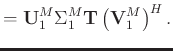 $\displaystyle = \mathbf{U}_1^M\Sigma_1^M\mathbf{T}\left(\mathbf{V}_1^M\right)^H.$