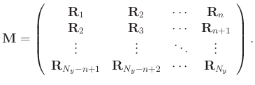 $\displaystyle \mathbf{M}=\left(\begin{array}{cccc}
\mathbf{R}_1 &\mathbf{R}_2 &...
...{R}_{N_y-n+1}&\mathbf{R}_{N_y-n+2} &\cdots&\mathbf{R}_{N_y}
\end{array}\right).$