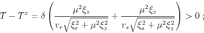 \begin{displaymath}
T - T^z =
\delta \left( \frac{\mu^2 \xi_z}{v_r \sqrt{\xi_r^...
...mu^2 \xi_z}{v_s \sqrt{\xi_s^2 + \mu^2 \xi_z^2}} \right) > 0\;;
\end{displaymath}