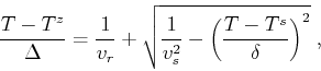 \begin{displaymath}
\frac{T-T^z}{\Delta} =
\frac{1}{v_r} + \sqrt{\frac{1}{v_s^2} - \left( \frac{T-T^s}{\delta} \right)^2}\;,
\end{displaymath}