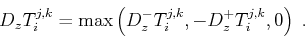 \begin{displaymath}
D_z T_i^{j,k} =
\max \left( D_z^- T_i^{j,k}, -D_z^+ T_i^{j,k}, 0 \right)\;.
\end{displaymath}