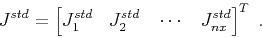 \begin{displaymath}
J^{std} = \left[
J^{std}_1\;\;\;J^{std}_2\;\;\;\cdots\;\;\;J^{std}_{nx}
\right]^T\;.
\end{displaymath}