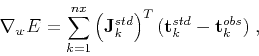 \begin{displaymath}
\nabla_w E =
\sum_{k=1}^{nx} \left(\mathbf{J}^{std}_k\right)^T (\mathbf{t}^{std}_k - \mathbf{t}^{obs}_k)\;,
\end{displaymath}