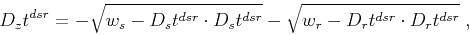 \begin{displaymath}
D_z t^{dsr} =
- \sqrt{w_s - D_s t^{dsr} \cdot D_s t^{dsr}}
- \sqrt{w_r - D_r t^{dsr} \cdot D_r t^{dsr}}\;,
\end{displaymath}