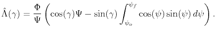 $\displaystyle \hat{\Lambda}(\gamma) = \frac{\Phi}{\Psi} \left( \cos(\gamma)\Psi - \sin(\gamma) \int_{\psi_o} ^{\psi_f } \cos(\psi)\sin(\psi)   d\psi \right).$