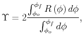$\displaystyle \Upsilon = 2 \frac{ \int_{\phi_{o}} ^{\phi_{f}} R \left(\phi \right)d\phi}{\int_{\phi_{o}} ^{\phi_{f}} d\phi} ,$