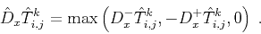 \begin{displaymath}
\hat{D}_x \hat{T}_{i,j}^k =
\max \left( D_x^- \hat{T}_{i,j}^k, -D_x^+ \hat{T}_{i,j}^k, 0 \right)\;.
\end{displaymath}