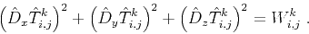\begin{displaymath}
\left( \hat{D}_x \hat{T}_{i,j}^k \right)^2 +
\left( \hat{D}_...
...^2 +
\left( \hat{D}_z \hat{T}_{i,j}^k \right)^2 = W_{i,j}^k\;.
\end{displaymath}