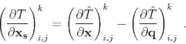 \begin{displaymath}
\left( \frac{\partial T}{\partial \mathbf{x_s}} \right)_{i,j...
...frac{\partial \hat{T}}{\partial \mathbf{q}} \right)_{i,j}^k\;.
\end{displaymath}