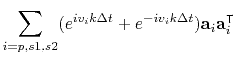 $\displaystyle \sum\limits_{i=p,s1,s2} (e^{i v_i k \Delta t} + e^{-i v_i k \Delta t}) \mathbf{a}_i \mathbf{a}_i^\intercal$