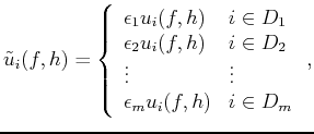 $\displaystyle \tilde{u}_i(f,h)=\left\{\begin{array}{ll} \epsilon_1u_i(f,h) & i\...
...i\in D_2\ \vdots & \vdots \ \epsilon_mu_i(f,h) & i\in D_m \end{array}\right.,$
