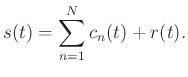 $\displaystyle s(t)=\sum_{n=1}^{N}c_n(t)+r(t).$
