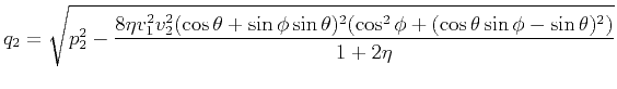 $ \displaystyle q_2=\sqrt{p_2^2-\frac{8\eta v_1^2v_2^2(\cos\theta+\sin\phi\sin\theta)^2(\cos^2\phi+(\cos\theta\sin\phi-\sin\theta)^2)}{1+2\eta}}$