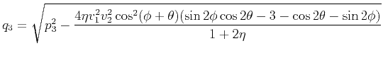 $ \displaystyle q _3=\sqrt{p_3^2-\frac{4\eta v_1^2v_2^2\cos^2(\phi+\theta)(\sin2\phi\cos2\theta-3-\cos2\theta-\sin2\phi)}{1+2\eta}}$