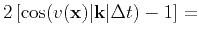 $\displaystyle {2\left[\cos(v(\mathbf{x})\vert\mathbf{k}\vert\Delta t)-1\right] = }$