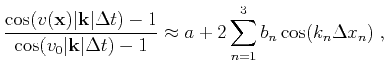 $\displaystyle \frac{\cos(v(\mathbf{x})\vert\mathbf{k}\vert\Delta t)-1}{\cos(v_0...
...mathbf{k}\vert\Delta t)-1} \approx a + 2\sum^3_{n=1}{b_n\cos(k_n\Delta x_n)}\;,$