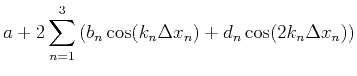 $\displaystyle a + 2 \sum^{3}_{n=1}{(b_n\cos(k_n\Delta x_n)+d_n\cos(2k_n\Delta x_n))}$
